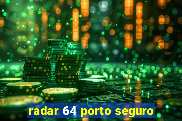 radar 64 porto seguro